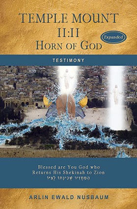 TESTIMONY: Temple Mount 11:11 Horn of God – Expanded by Arlin Ewald Nusbaum