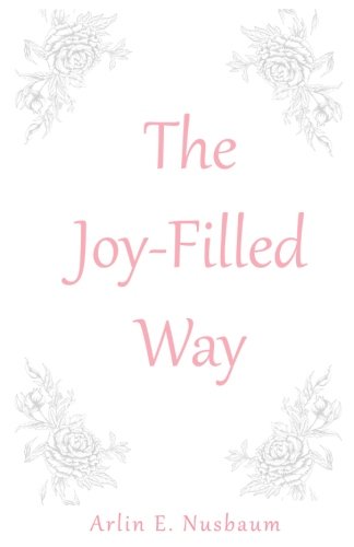 The Joy-Filled Way by Arlin Ewald Nusbaum